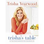 Trisha's Table: My Feel-Good Favorites for a Balanced Life